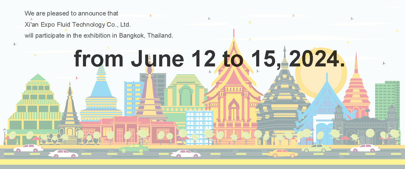 We are pleased to announce that Xi'an Expo Fluid Technology Co., Ltd. will participate in the exhibition in Bangkok, Thailand,